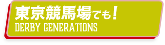 東京競馬場でも！DERBY GENERATIONS