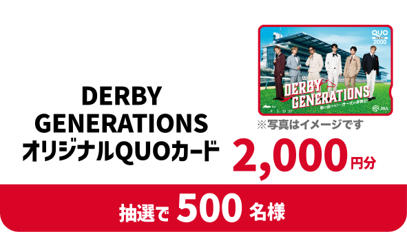 選べる賞品 Aコース。DERBY GENERATIONS オリジナルQUOカード 2,000円分。抽選で500名様