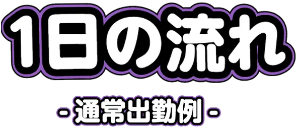 1日の流れ 通常出勤例